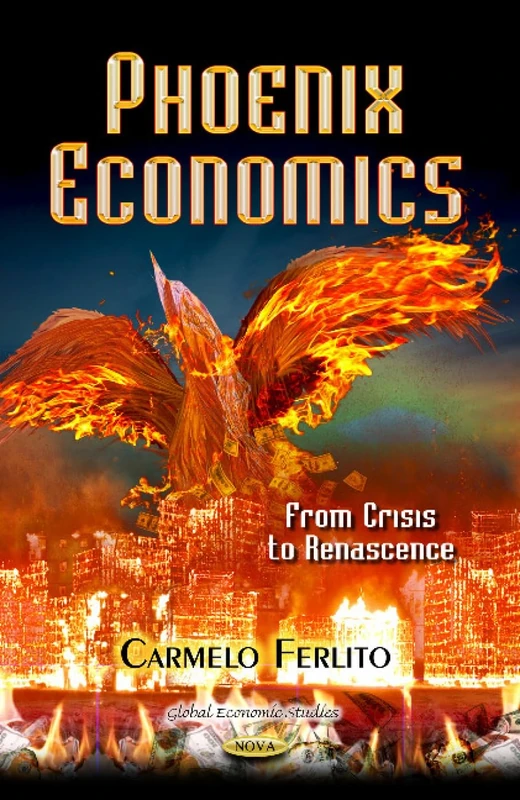 Phoenix Economics: From Crisis to Renascence (Global Economic Studies: Global Recession - Causes, Impacts and Remedies)