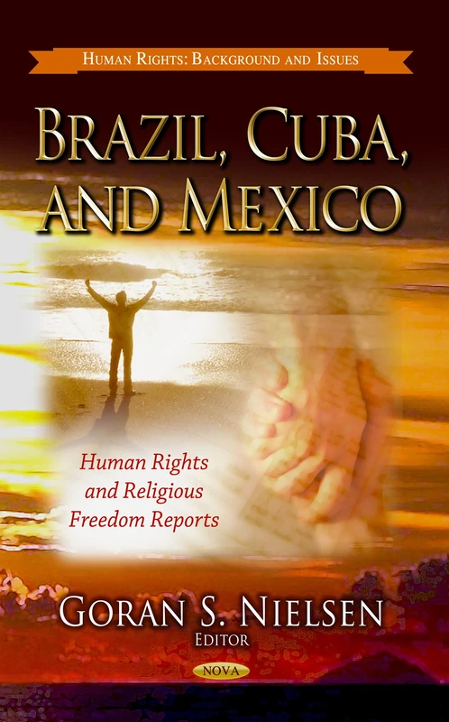 BRAZIL CUBA MEXICO HUMAN: Human Rights & Religious Freedom Reports (Human Rights, Background and Issues)