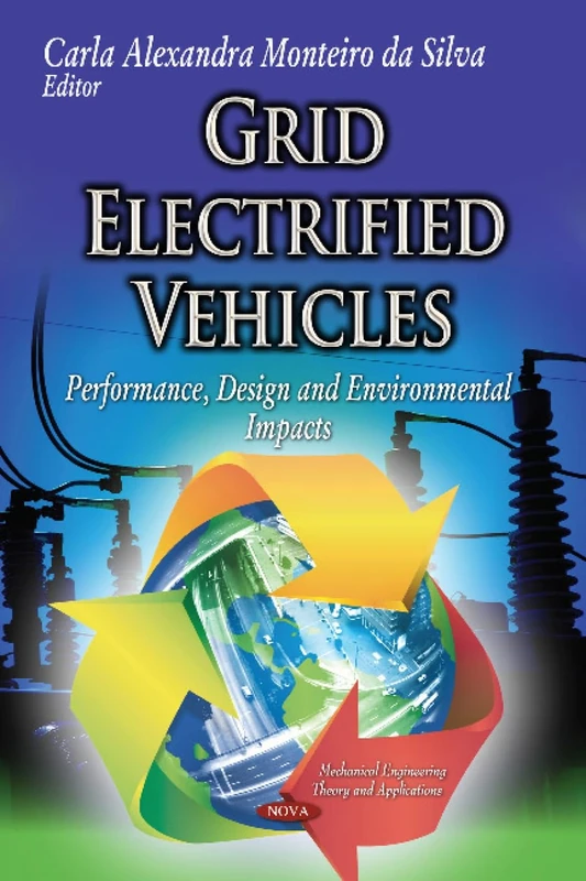 GRID ELECTRIFIED VEHICLES: Performance, Design & Environmental Impacts (Mechanical Engineering Theory and Applications)