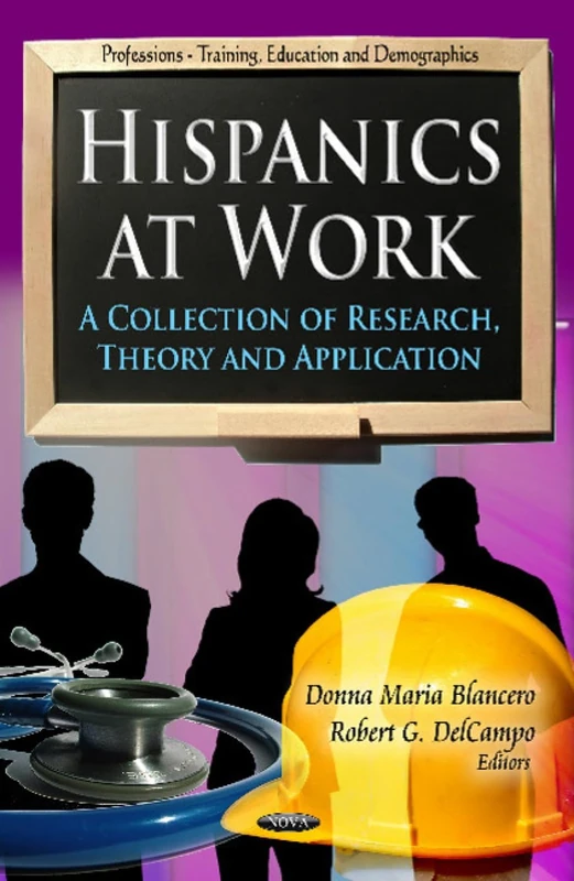 HISPANICS AT WORK A COLLECT.: A Collection of Research, Theory & Application (Professions-training, Education and Demographics)