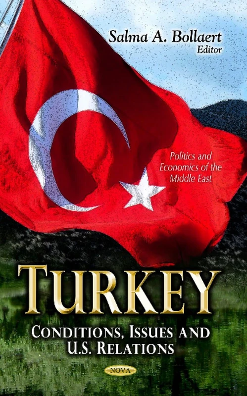 Turkey: Conditions, Issues & U.S. Relations (Politics and Economics of the Middle East)