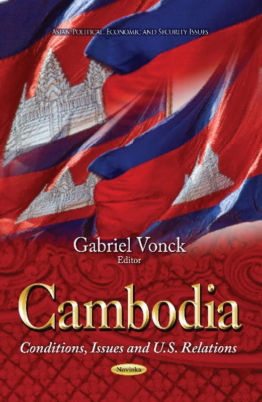 CAMBODIA: Conditions, Issues & U.S. Relations (Asian Political, Economic and Security Issues)