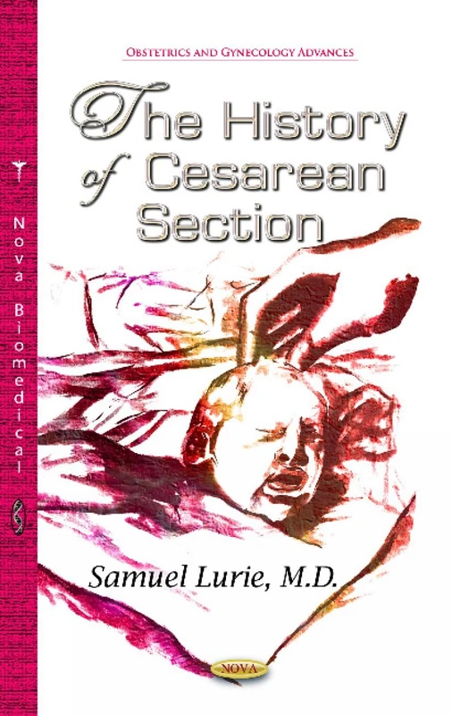 THE HISTORY OF CESAREAN SECTION (Obstetrics and Gynecology Advances / Surgery Procedures, Complications, and Results)