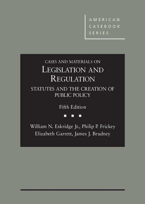 Cases and Materials on Legislation and Regulation (American Casebook Series): Statutes and the Creation of Public Policy, 5th