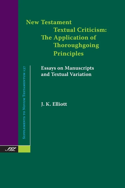 New Testament Textual Criticism: The Application of Thoroughgoing Principles, Essays on Manuscripts and Textual Variation (Supplements to Novum Testamentum)
