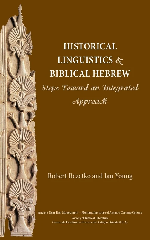 Historical Linguistics and Biblical Hebrew: Steps Toward an Integrated Approach: 9 (Ancient Near East Monographs)