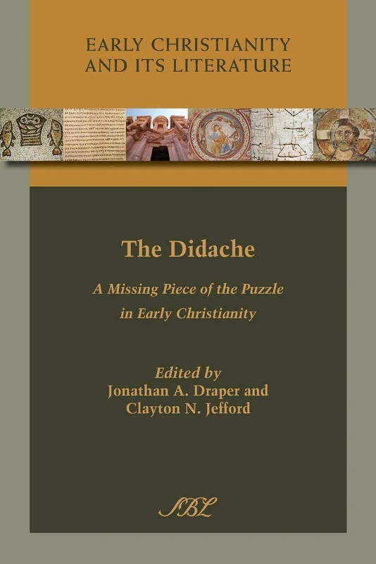The Didache: A Missing Piece of the Puzzle in Early Christianity: 14 (Early Christianity and Its Literature)