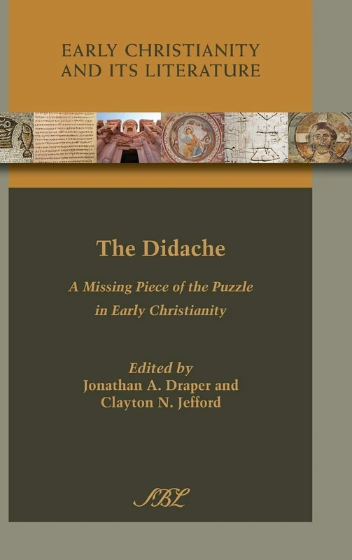 The Didache: A Missing Piece of the Puzzle in Early Christianity: 14 (Early Christianity and Its Literature)
