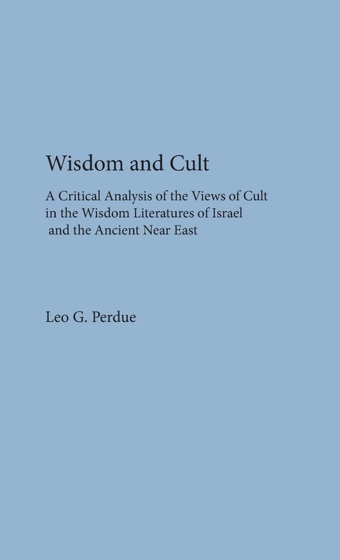 Wisdom and Cult: A Critical Analysis of the Views of Cult (Society of Biblical Literature Dissertation)