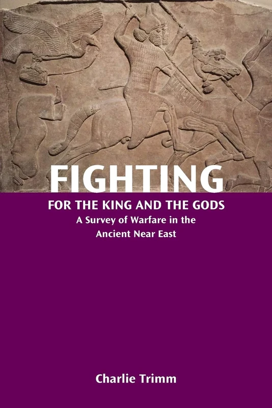 Fighting for the King and the Gods: A Survey of Warfare in the Ancient Near East (Resources for Biblical Study)