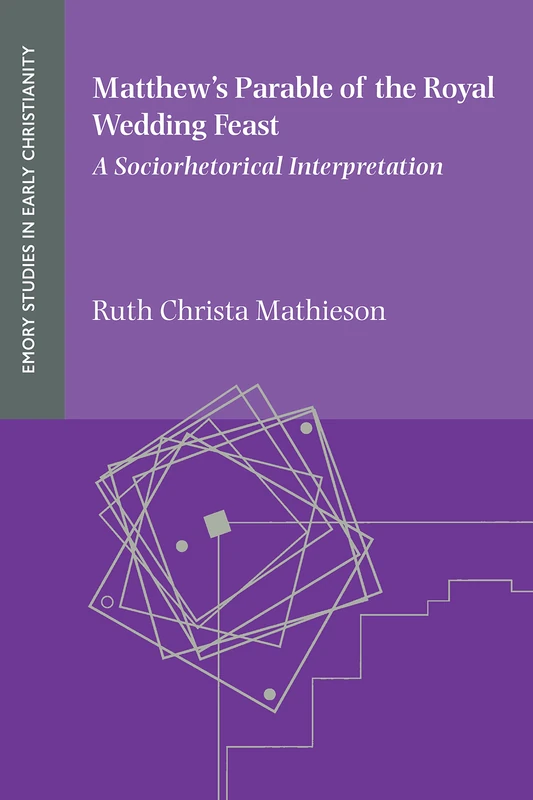 Matthew's Parable of the Royal Wedding Feast: A Sociorhetorial Interpretation (Emory Studies in Early Christianity, 26)