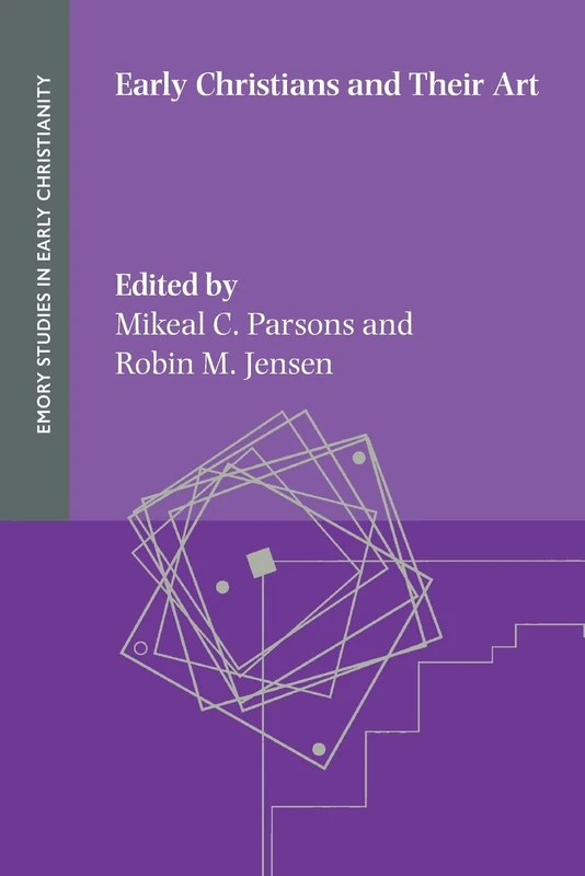 Early Christians and Their Art (Emory Studies in Early Christianity, 27)