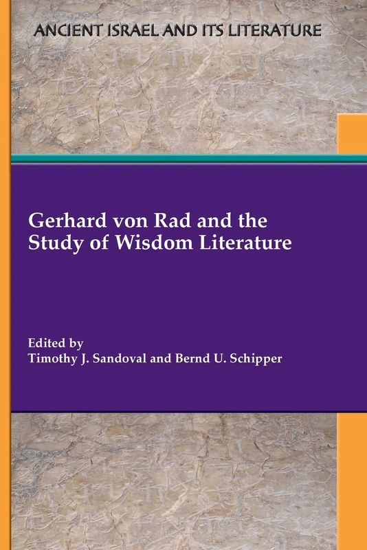 Gerhard von Rad and the Study of Wisdom Literature (Ancient Israel and Its Literature, 46)