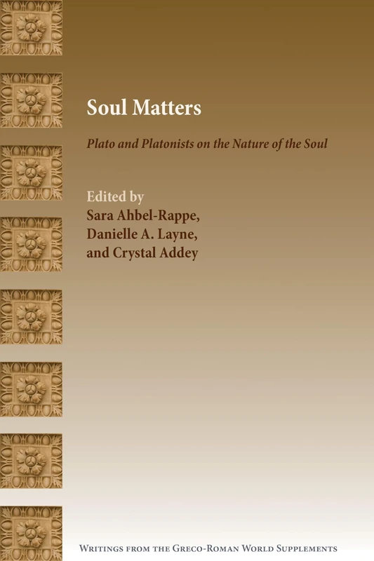 Soul Matters: Plato and Platonists on the Nature of the Soul (Writings from the Greco-roman World Supplement, 22)