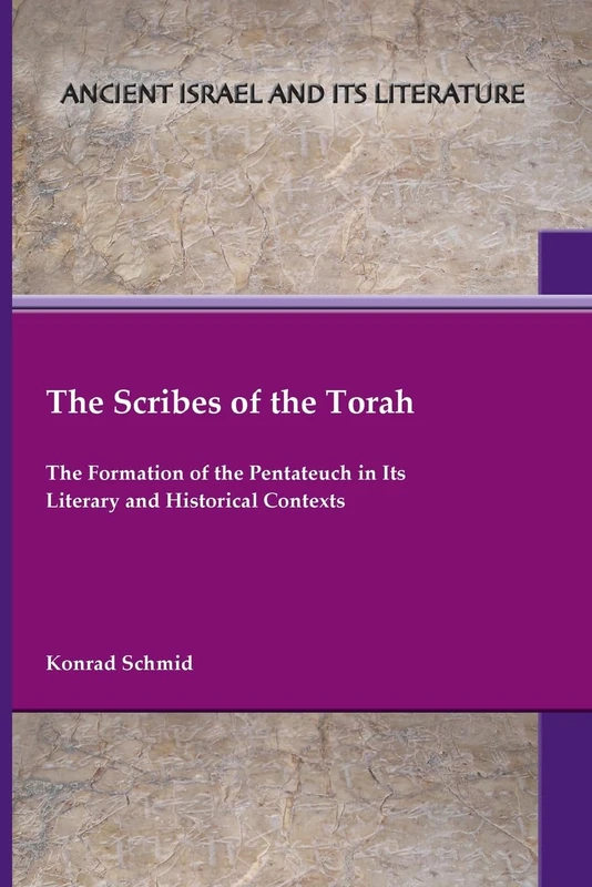 The Scribes of the Torah: The Formation of the Pentateuch in Its Literary and Historical Contexts (The Ancient Israel and Its Literature, 45)