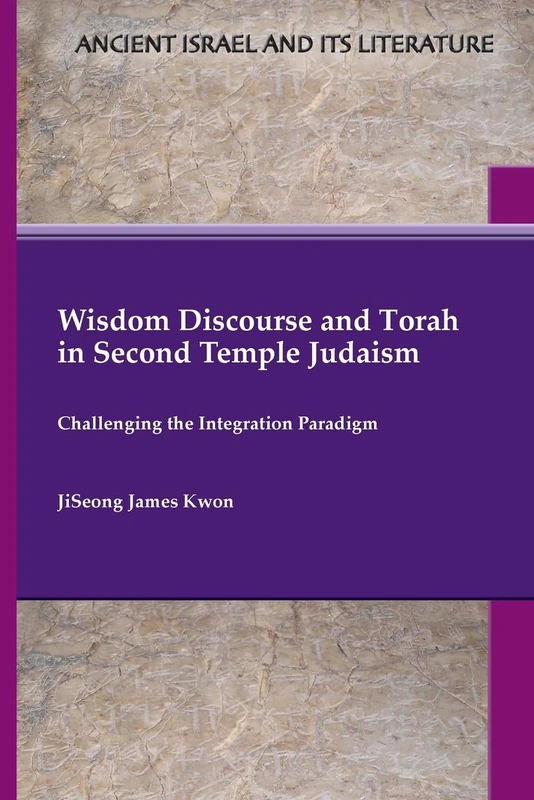Wisdom Discourse and Torah in Second Temple Judaism: Challenging the Integration Paradigm
