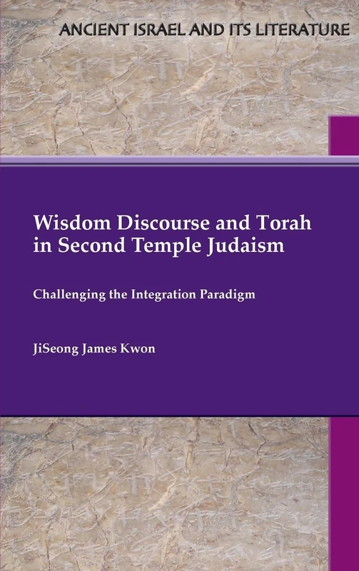 Wisdom Discourse and Torah in Second Temple Judaism: Challenging the Integration Paradigm