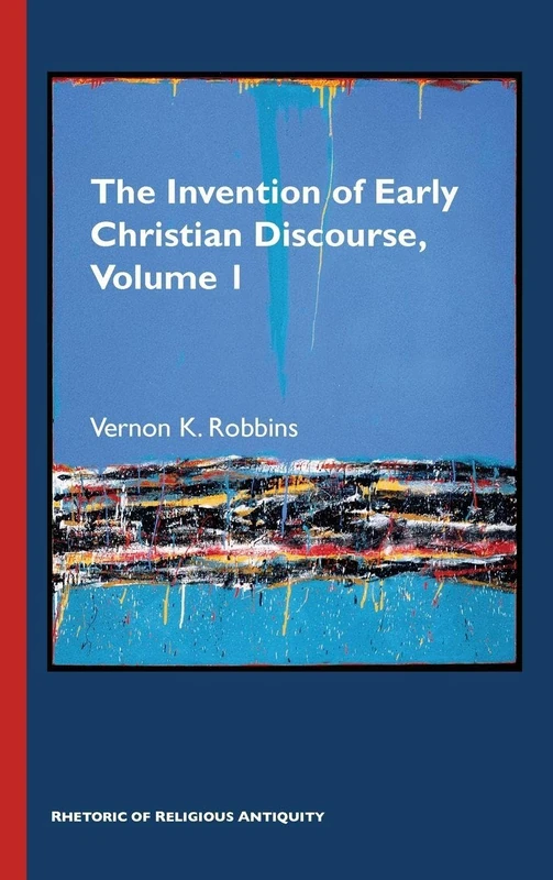 The Invention of Early Christian Discourse, Volume 1: Rhetography, Rhetology, and Storyline in Wisdom, Prophetic, and Apocalyptic Rhetorolect