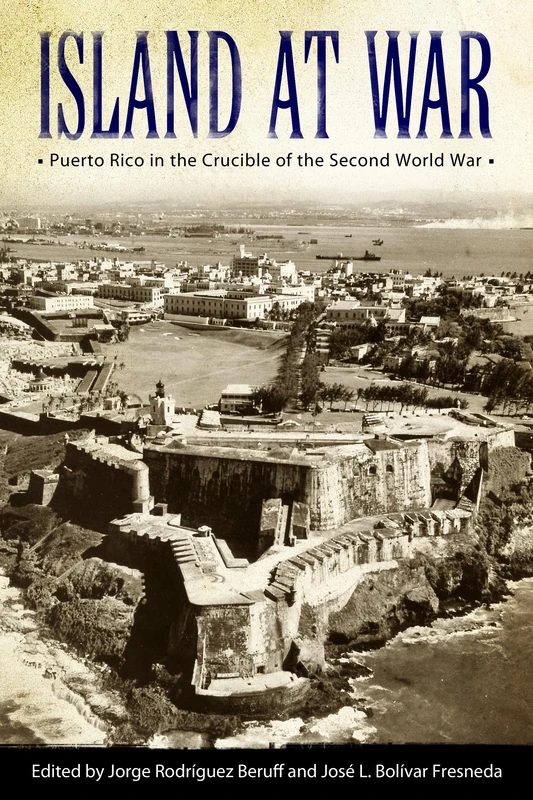 Island at War: Puerto Rico in the Crucible of the Second World War (Caribbean Studies Series)