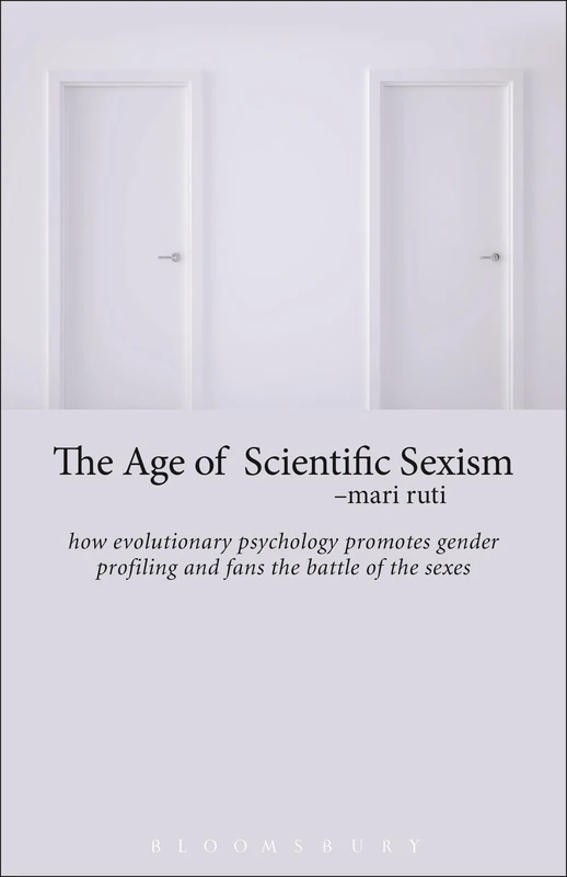 Age of Scientific Sexism, The: How Evolutionary Psychology Promotes Gender Profiling and Fans the Battle of the Sexes