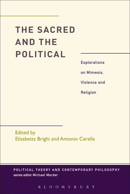 Sacred and the Political, The: Explorations on Mimesis, Violence and Religion (Political Theory and Contemporary Philosophy)