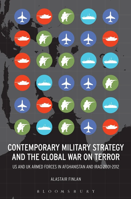 Contemporary Military Strategy and the Global War on Terror: US and UK Armed Forces in Afghanistan and Iraq 2001-2012
