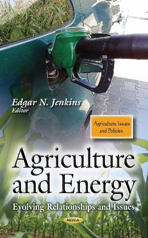 Agriculture & Energy: Evolving Relationships & Issues (Agriculture Issues and Policies: Energy Policies, Politics and Prices)