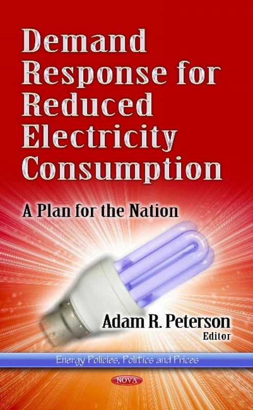 Demand Response for Reduced Electricity Consumption: A Plan for the Nation (Energy Policies, Politics and Prices)