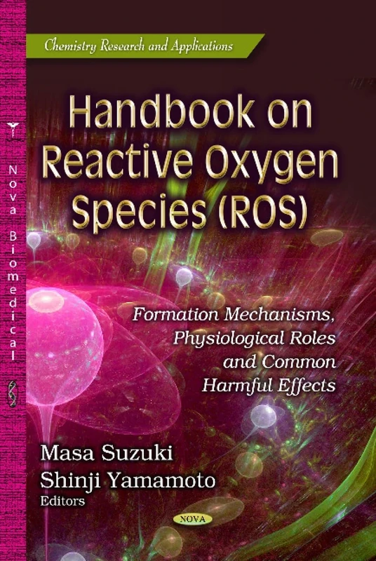 Handbook on Reactive Oxygen Species (ROS): Formation Mechanisms, Physiological Roles & Common Harmful Effects (Chemistry Research and Applications)