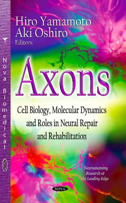 AXONS CELL BIOLOGY MOLECULAR DYNAMICS: Cell Biology, Molecular Dynamics & Roles in Neural Repair & Rehabilitation (Neurology research at the Leading ... Laboratory and Clinical Research Development)