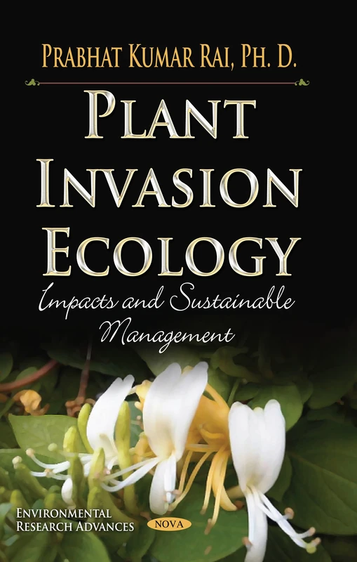 PLANT INVASION ECOLOGY: Impacts & Sustainable Management (Environmental Research Advances)