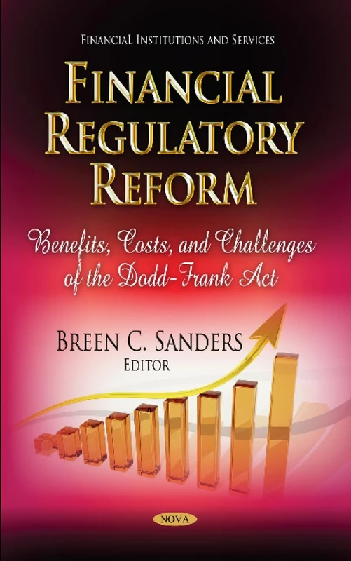 FINANCIAL REGULATORY REFORM: Benefits, Costs & Challenges of the Dodd-Frank Act (Financial Institutions and Services)