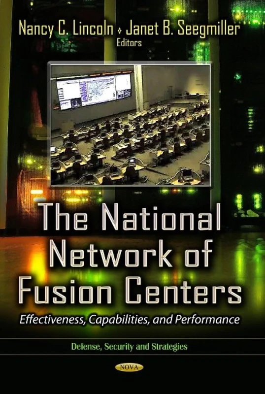 NATIONAL NETWORK OF FUSION CENTERS: Effectiveness, Capabilities & Performance (Defense, Security and Strategies)