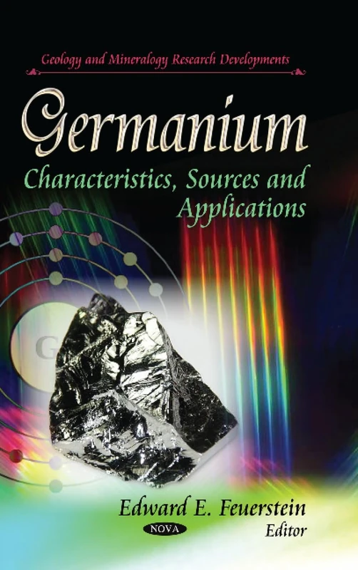 GERMANIUM CHARACTERISTICS SOURCES AND: Characteristics, Sources & Applications (Geology and Mineralogy Research Developments)