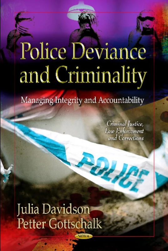 POLICE DEVIANCE CRIMINALITY: Managing Integrity & Accountability (Criminal Justice, Law Enforcement and Corrections)