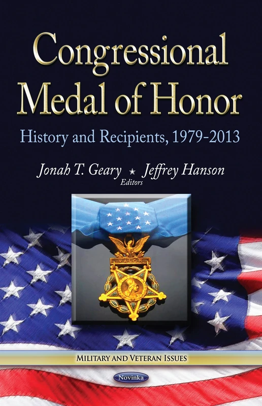 CONGRESSIONAL MEDAL OF HONOR: History & Recipients, 1979-2013 (Military and Veteran Issues)