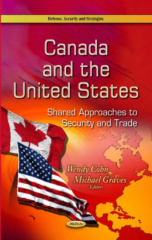 CANADA AND THE UNITED STATES: Shared Approaches to Security & Trade (Defense, Security and Strategies)