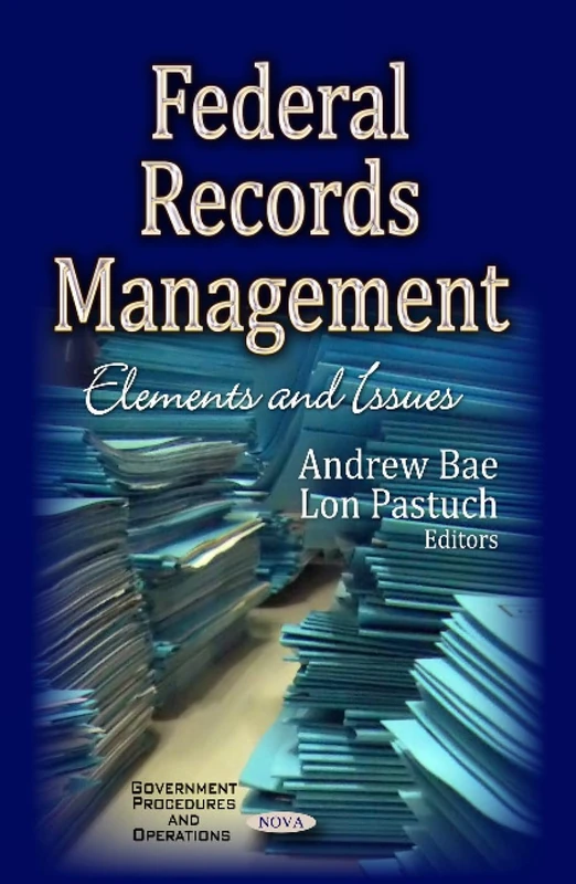 FEDERAL RECORDS MANAGEMENT: Elements & Issues (Government Procedures and Operations)