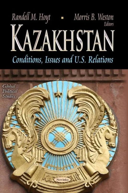 KAZAKHSTAN: Conditions, Issues & U.S. Relations (Global Political Studies: Asian Political, Economic and Security Issues)