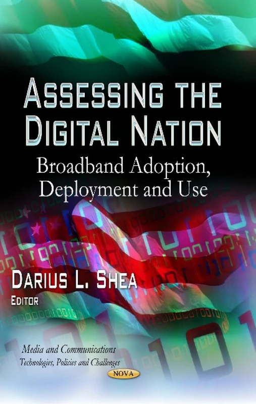 ASSESSING THE DIGITAL NATION: Broadband Adoption, Deployment & Use (Media and Communications: Technologies, Policies and Challenges / Internet Policies and Issues)