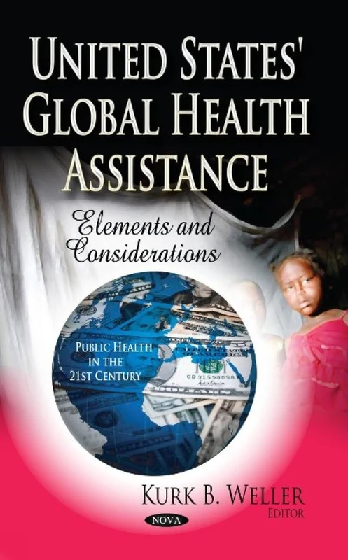 UNITED STATES GLOBAL HEALTH ASSISTANCE: Elements & Considerations (Public Health in the 21st Century)