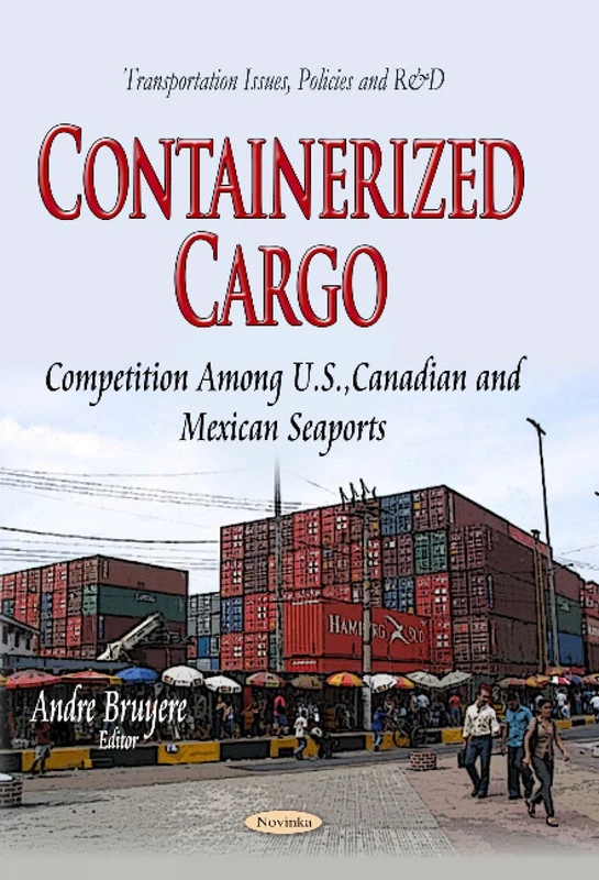 Containerized Cargo: Competition Among U.S., Canadian & Mexican Seaports (Transportation Issues, Policies and R&d)