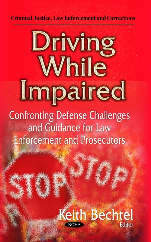 Driving While Impaired: Confronting Defense Challenges & Guidance for Law Enforcement & Prosecutors (Criminal Justice, Law Enforcement and Corrections)