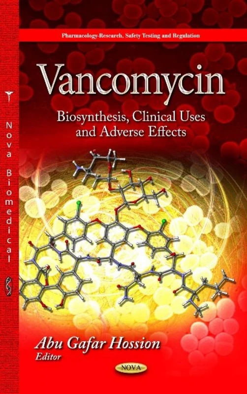 VANCOMYCIN BIOSYNTHESIS CLINI.: Biosynthesis, Clinical Uses & Adverse Effects (Pharmacology Research Safety Testing and Regulation)