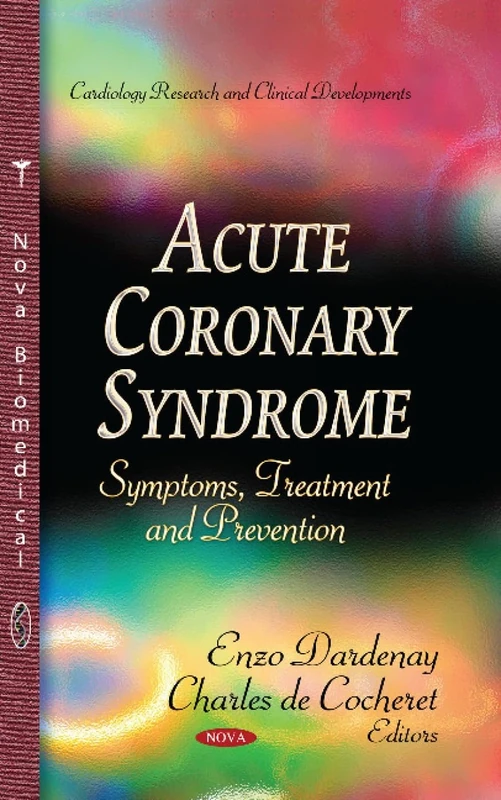 ACUTE CORONARY SYNDROME: Symptoms, Treatment & Prevention (Cardiology Research and Clinical Developments)