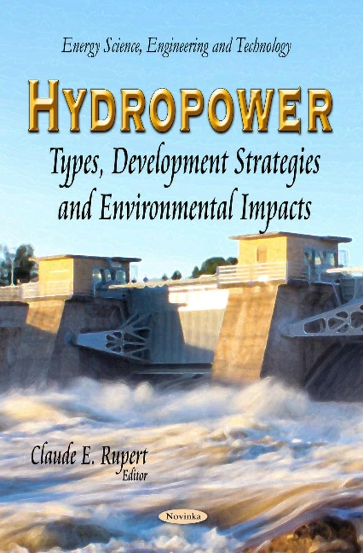 Hydropower: Types, Development Strategies & Environmental Impacts (Energy Science, Engineering and Technology)