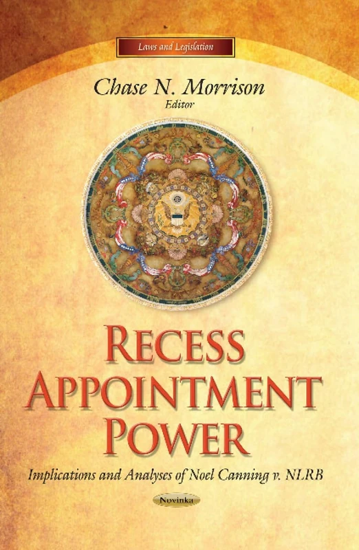 Recess Appointment Power: Implications & Analyses of Noel Canning v. NLRB (Laws and Legislation)