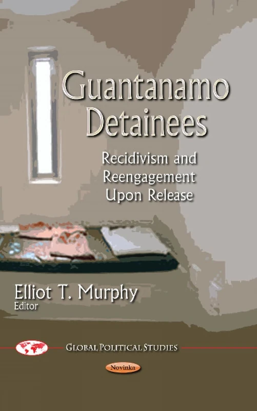 Guantanamo Detainees: Recidivism & Reengagement Upon Release (Global Political Studies)