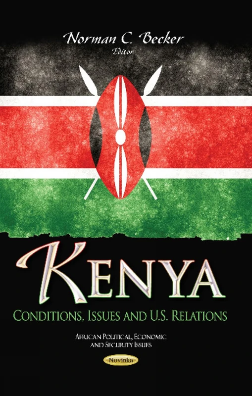 Kenya: Conditions, Issues & U.S. Relations (African Political, Economic, and Security Issues)