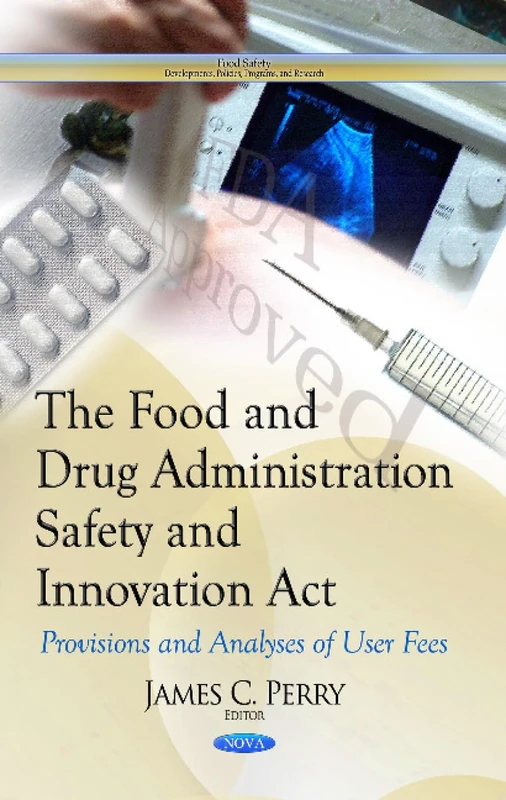 THE FOOD AND DRUG ADMINISTRATION SAFETY: Provisions & Analyses of User Fees (Food Safety: Developments, Policies, Programs and Research) - Image 1